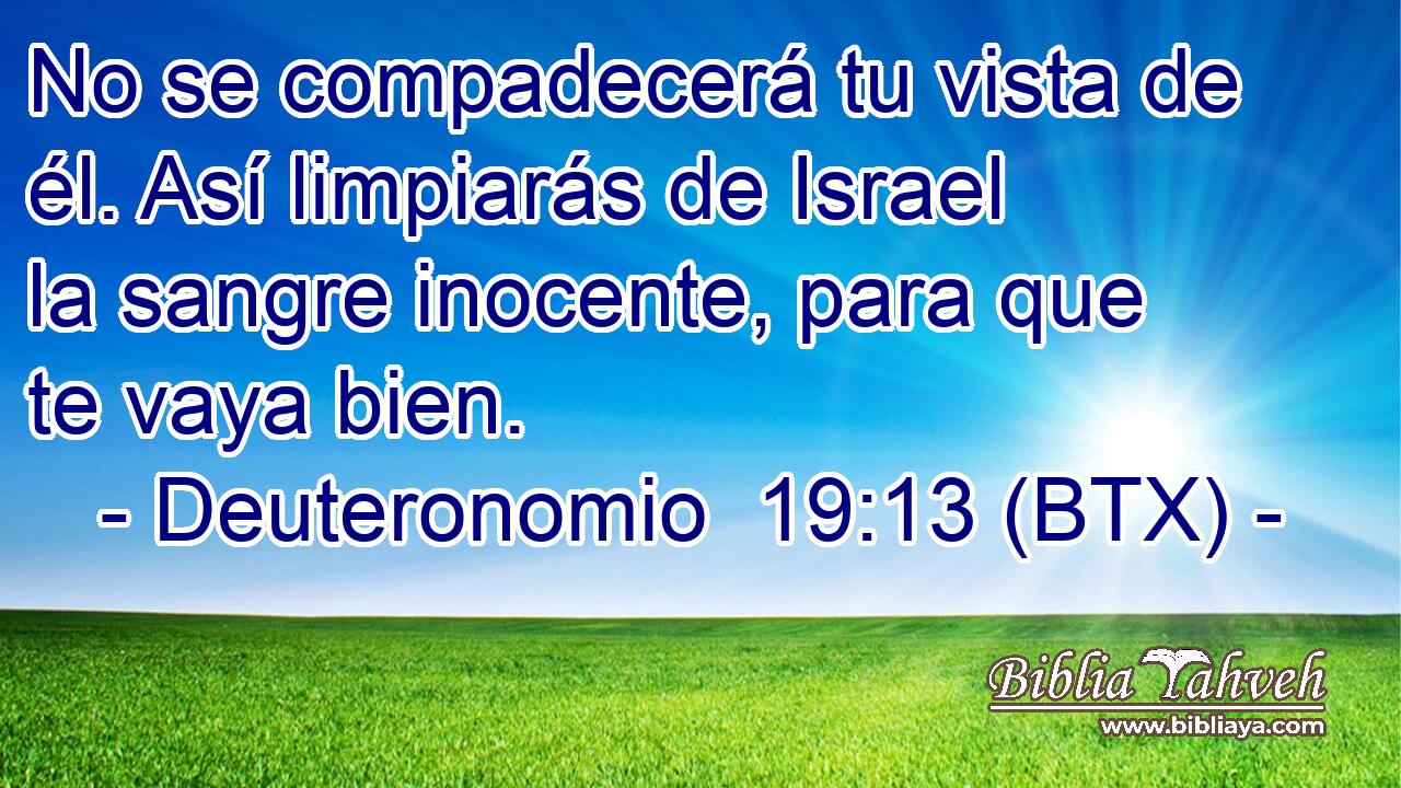 No se compadecerá tu vista de él. Así limpiarás de Israel la sangre inocente, para que te vaya bien.