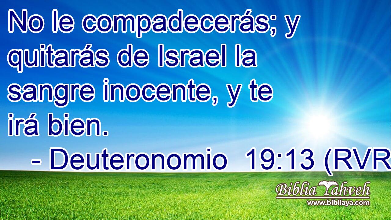 No le compadecerás; y quitarás de Israel la sangre inocente, y te irá bien.