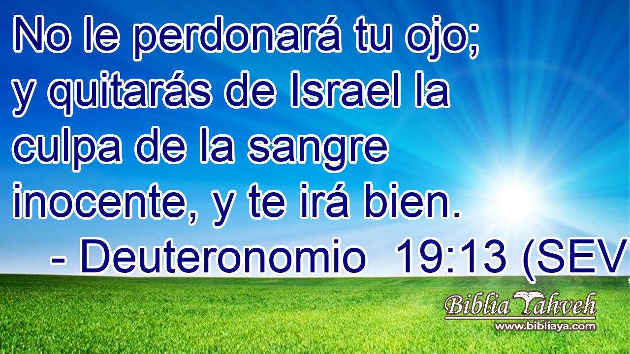 No le perdonará tu ojo; y quitarás de Israel la culpa de la sangre inocente, y te irá bien.