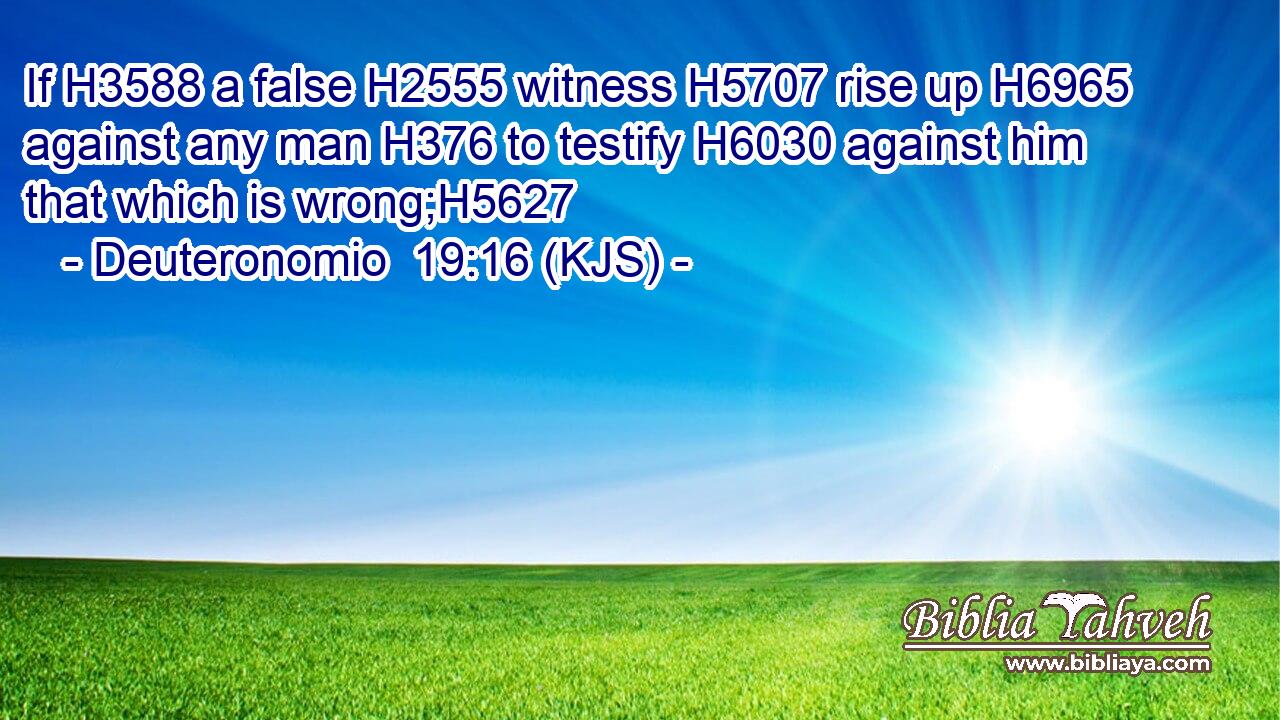 If H3588 a false H2555 witness H5707 rise up H6965 against any man H376 to testify H6030 against him that which is wrong;H5627