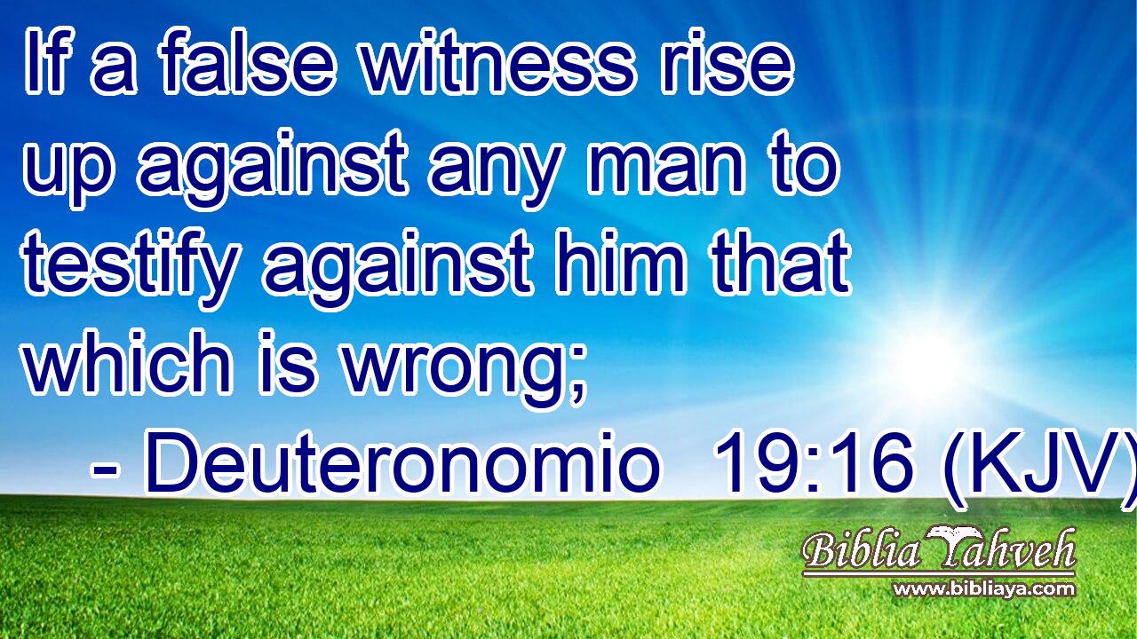 If a false witness rise up against any man to testify against him that which is wrong;