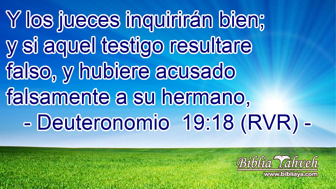 Y los jueces inquirirán bien; y si aquel testigo resultare falso, y hubiere acusado falsamente a su hermano,
