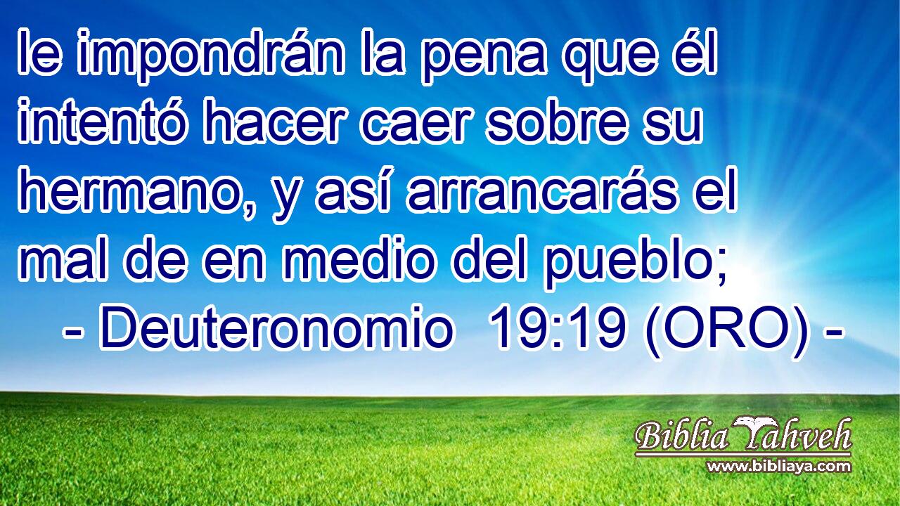  le impondrán la pena que él intentó hacer caer sobre su hermano, y así arrancarás el mal de en medio del pueblo; 