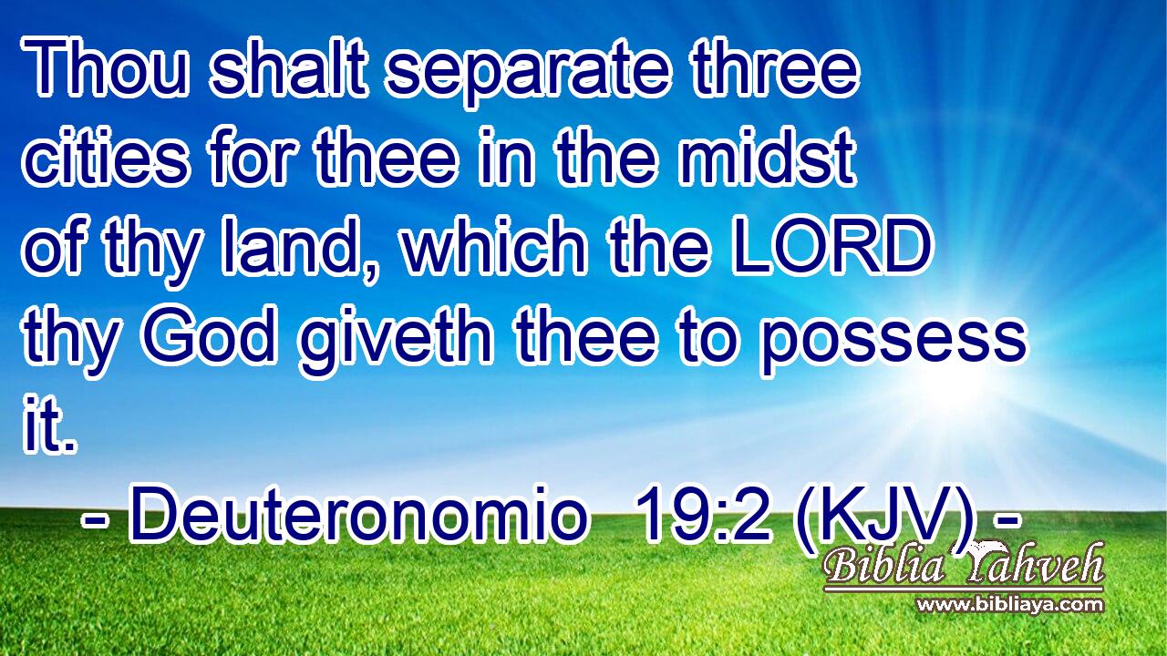 Thou shalt separate three cities for thee in the midst of thy land, which the LORD thy God giveth thee to possess it.