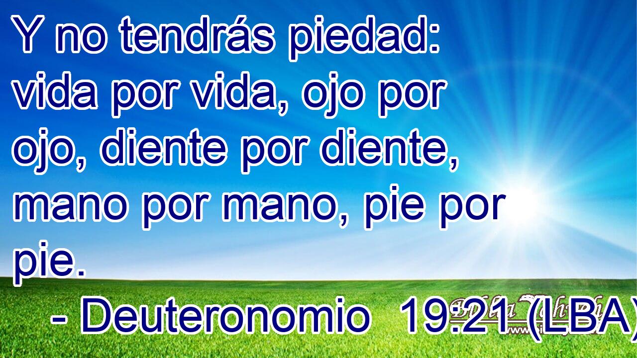 Y no tendrás piedad: vida por vida, ojo por ojo, diente por diente, mano por mano, pie por pie.