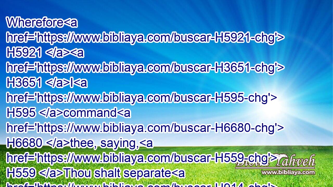 Wherefore H5921  H3651 I H595 command H6680 thee, saying, H559 Thou shalt separate H914 three H7969 cities H5892 for thee.