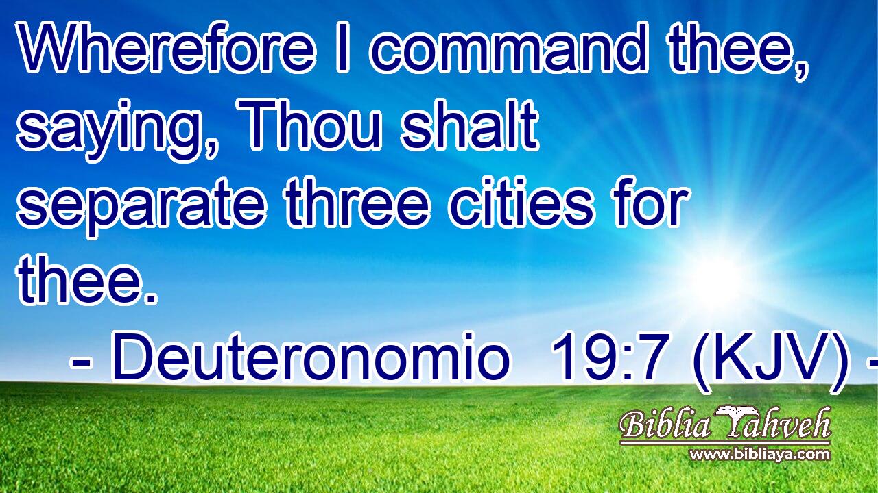 Wherefore I command thee, saying, Thou shalt separate three cities for thee.