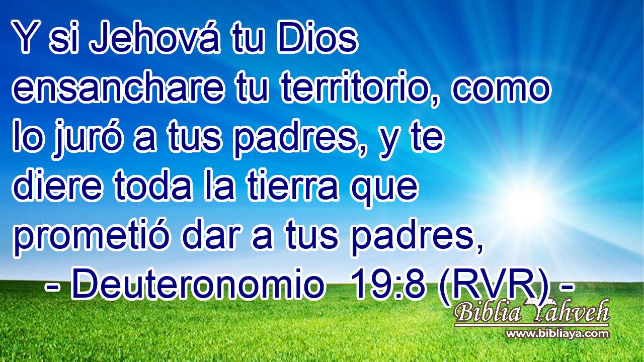 Y si Jehová tu Dios ensanchare tu territorio, como lo juró a tus padres, y te diere toda la tierra que prometió dar a tus padres,