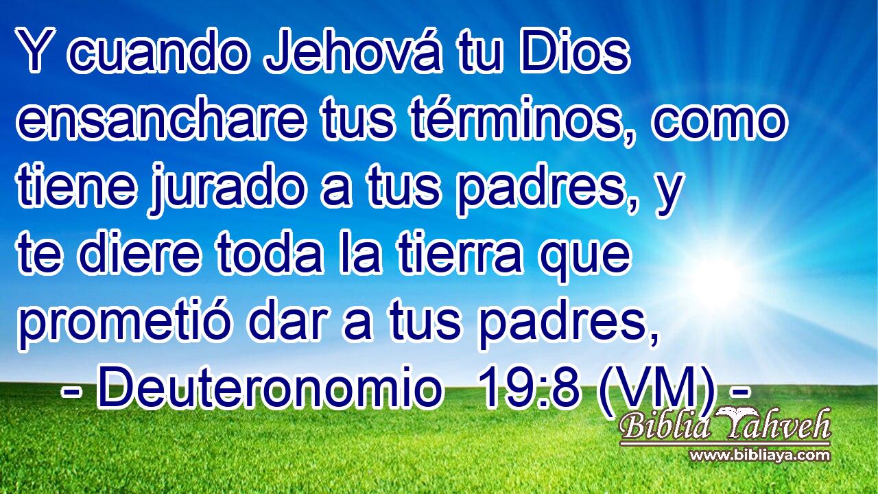  Y cuando Jehová tu Dios ensanchare tus términos, como tiene jurado a tus padres, y te diere toda la tierra que prometió dar a tus padres, 
