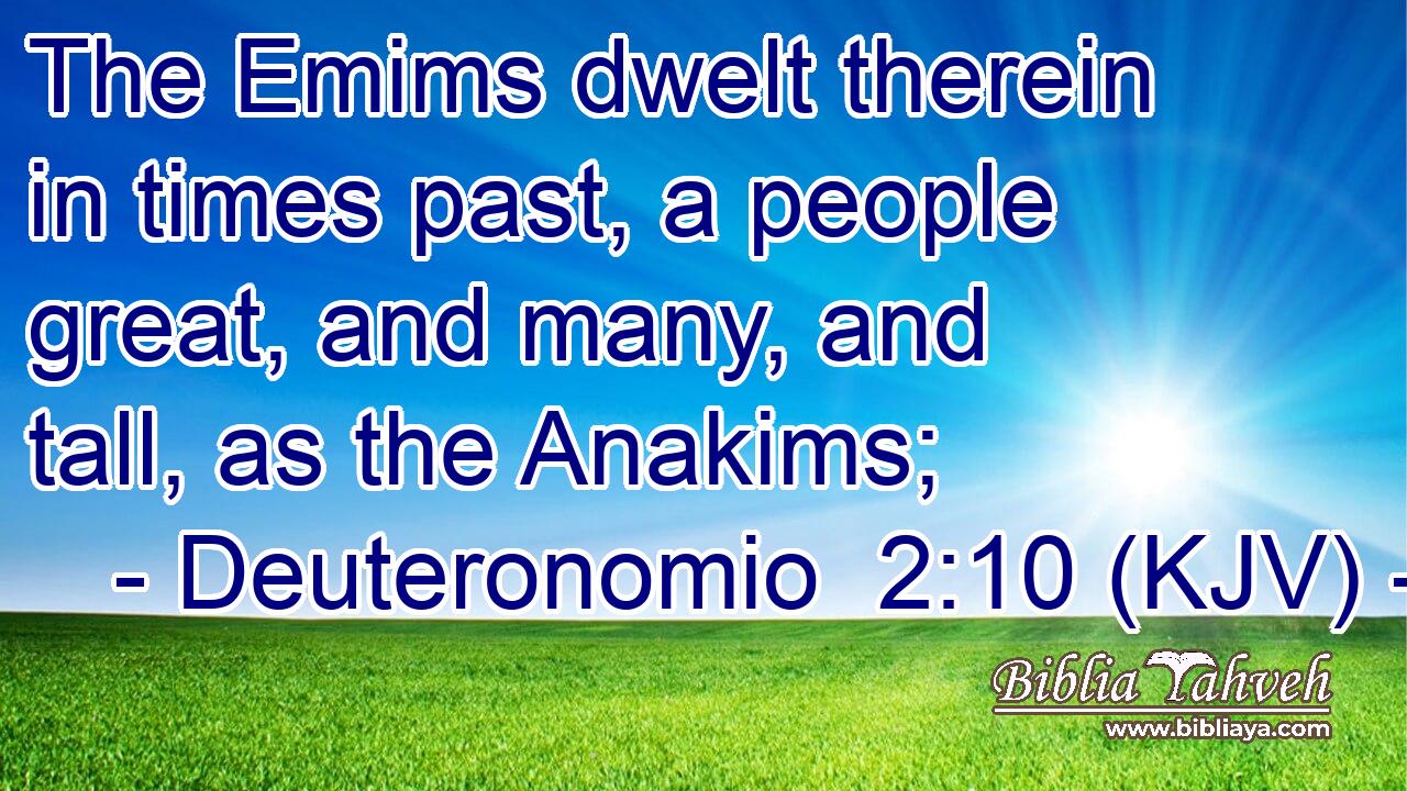 The Emims dwelt therein in times past, a people great, and many, and tall, as the Anakims;