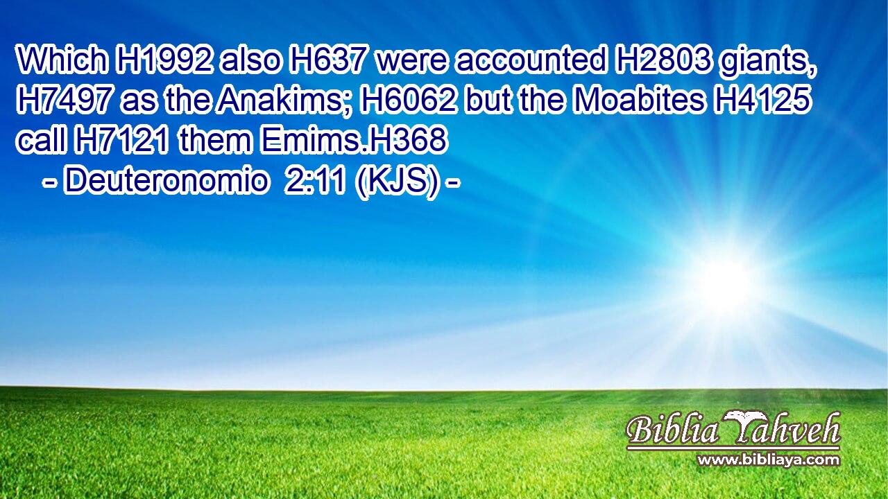 Which H1992 also H637 were accounted H2803 giants, H7497 as the Anakims; H6062 but the Moabites H4125 call H7121 them Emims.H368
