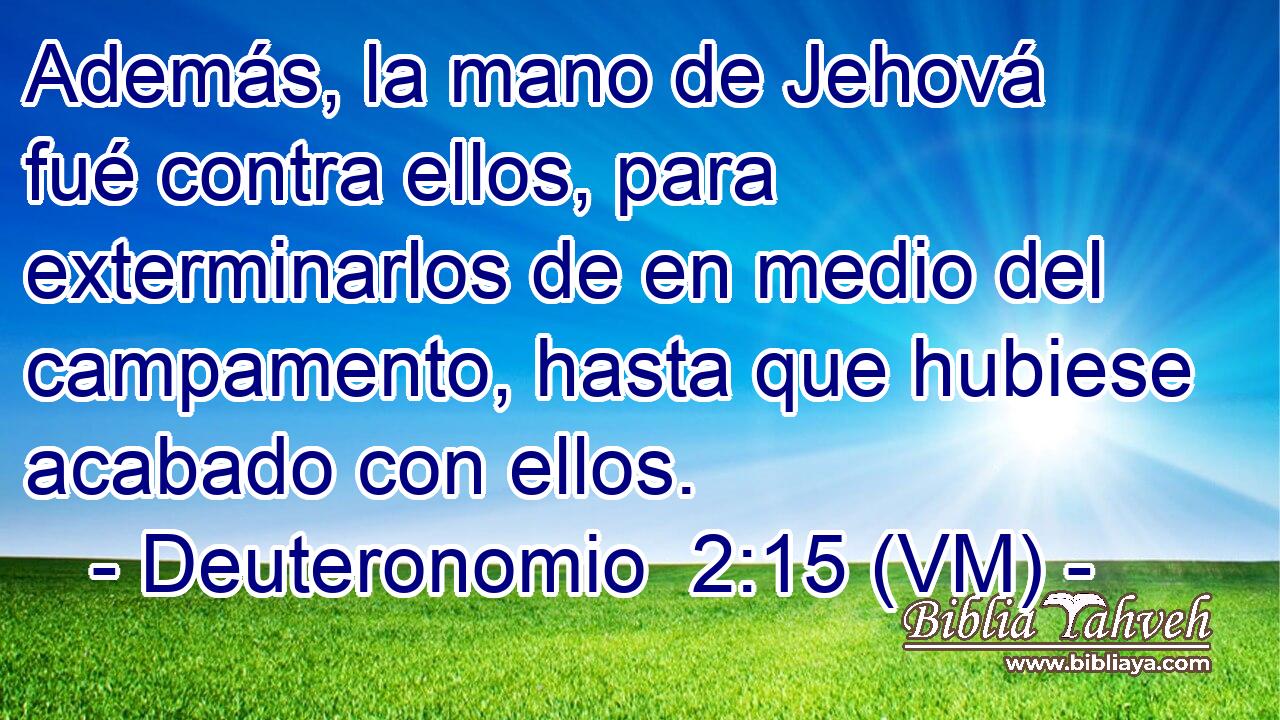  Además, la mano de Jehová fué contra ellos, para exterminarlos de en medio del campamento, hasta que hubiese acabado con ellos. 