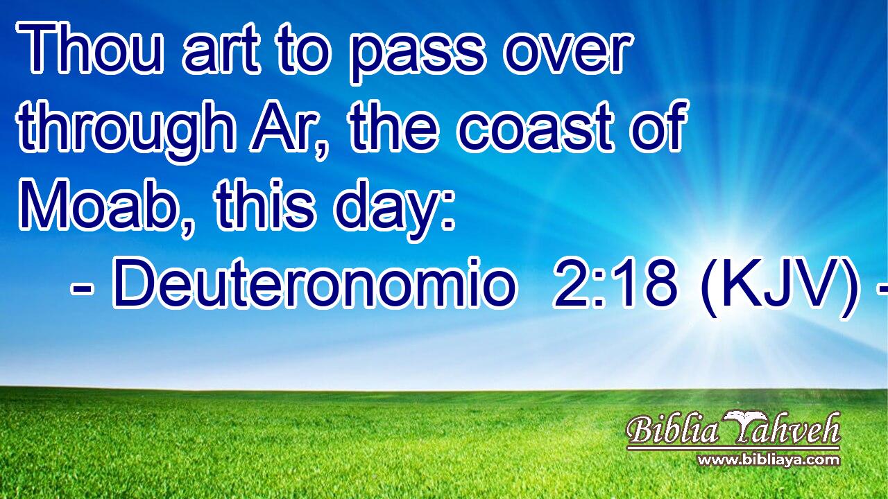 Thou art to pass over through Ar, the coast of Moab, this day: