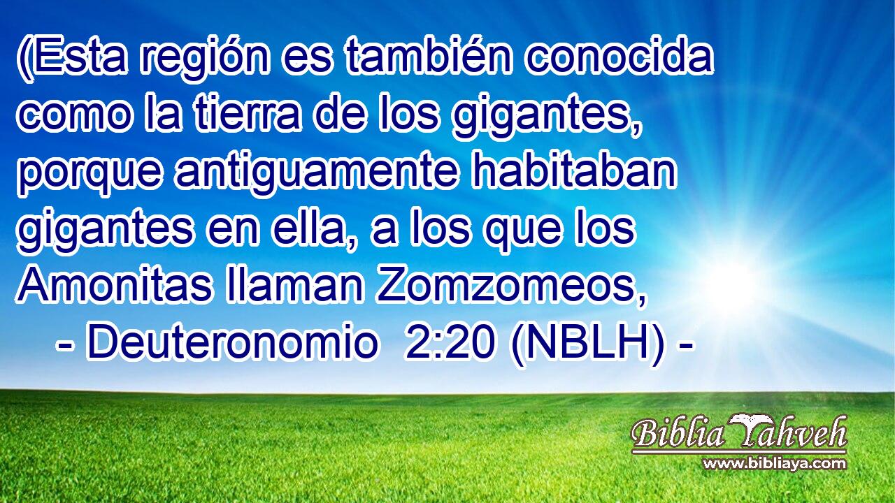  (Esta región es también conocida como la tierra de los gigantes, porque antiguamente habitaban gigantes en ella, a los que los Amonitas llaman Zomzomeos, 