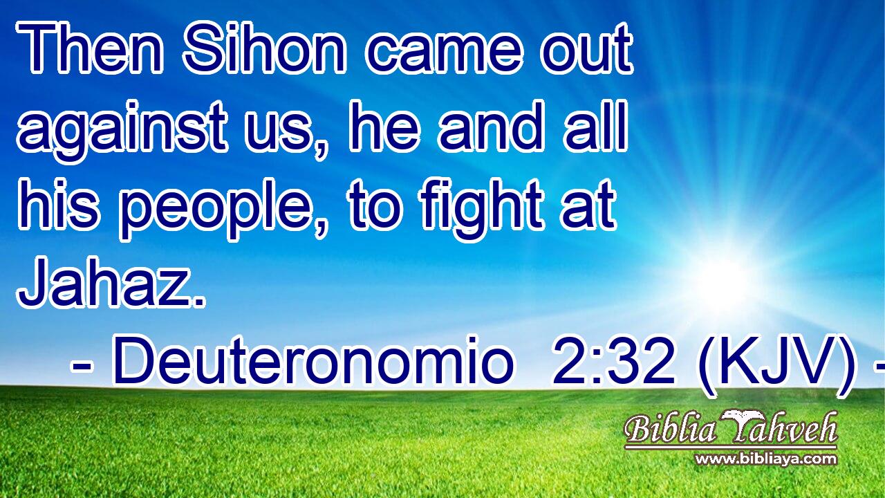 Then Sihon came out against us, he and all his people, to fight at Jahaz.