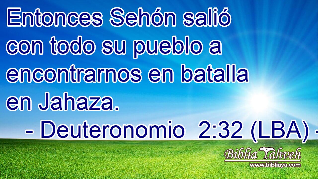 Entonces Sehón salió con todo su pueblo a encontrarnos en batalla en Jahaza.