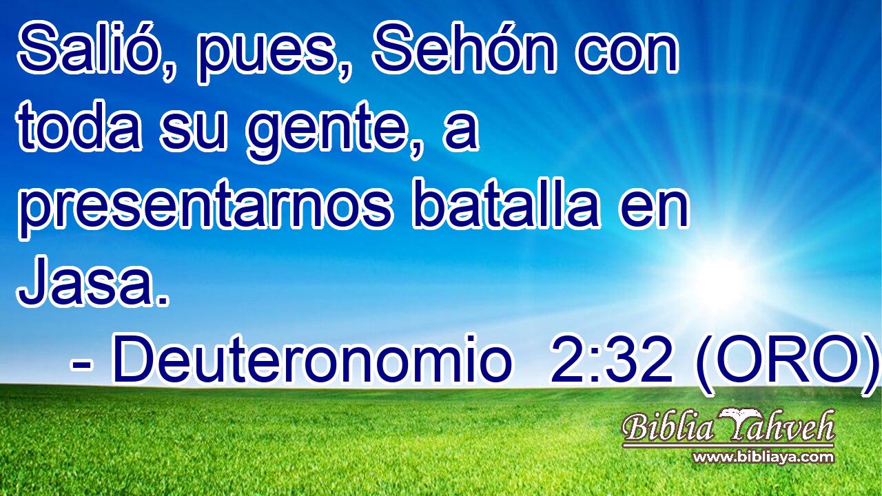  Salió, pues, Sehón con toda su gente, a presentarnos batalla en Jasa. 