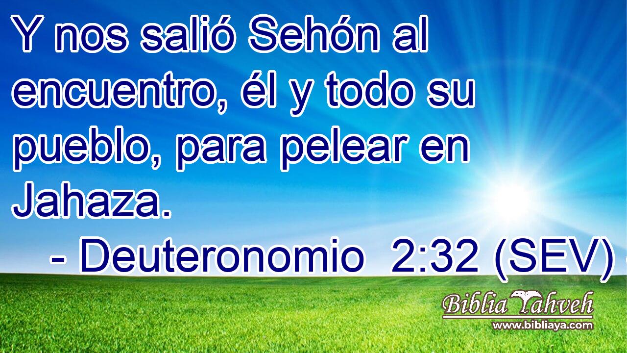 Y nos salió Sehón al encuentro, él y todo su pueblo, para pelear en Jahaza.