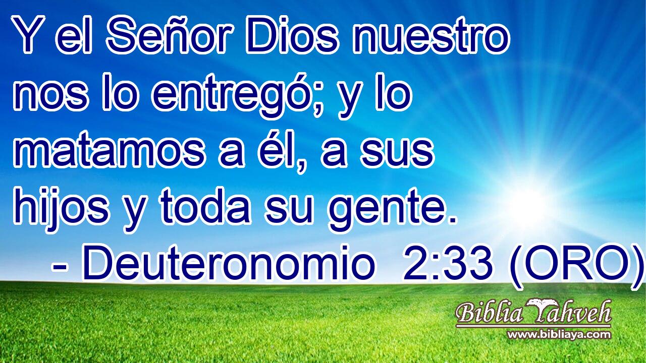  Y el Señor Dios nuestro nos lo entregó; y lo matamos a él, a sus hijos y toda su gente. 
