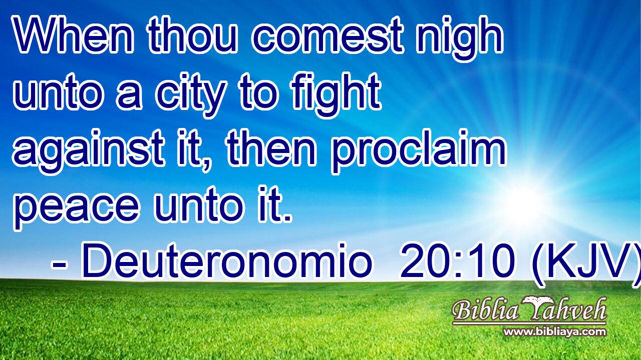 When thou comest nigh unto a city to fight against it, then proclaim peace unto it.