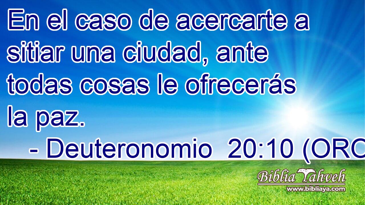  En el caso de acercarte a sitiar una ciudad, ante todas cosas le ofrecerás la paz. 