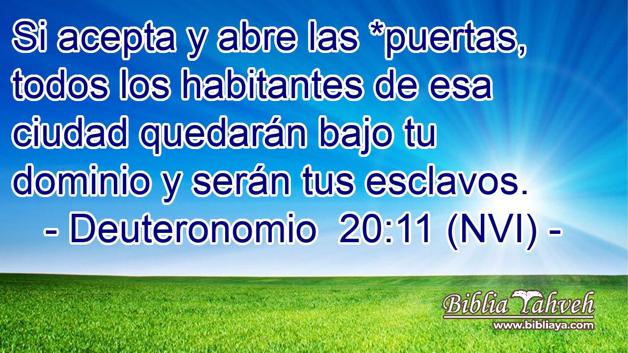  Si acepta y abre las *puertas, todos los habitantes de esa ciudad quedarán bajo tu dominio y serán tus esclavos. 
