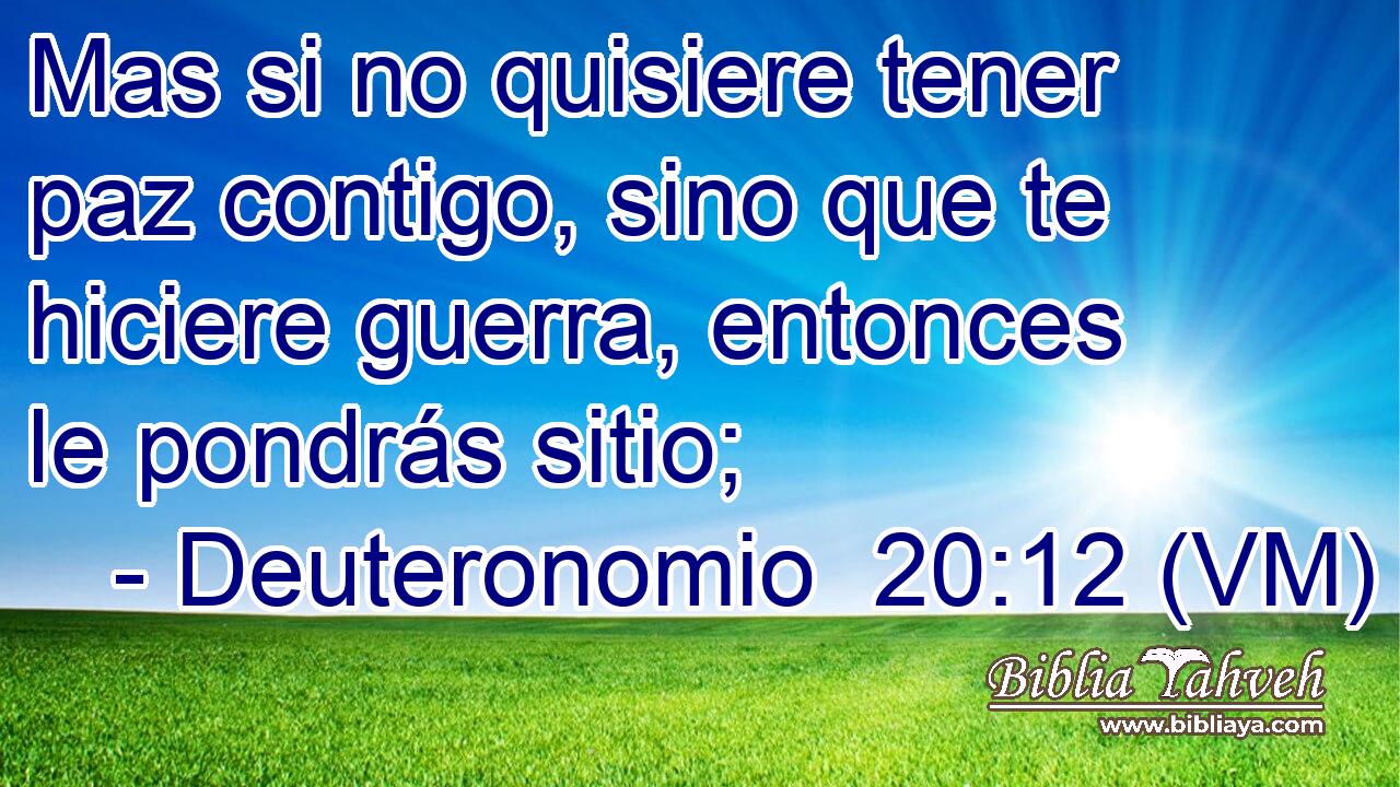  Mas si no quisiere tener paz contigo, sino que te hiciere guerra, entonces le pondrás sitio; 