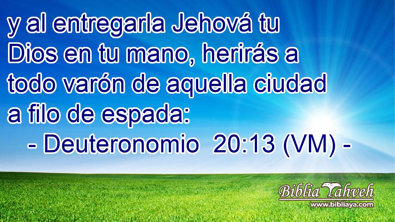  y al entregarla Jehová tu Dios en tu mano, herirás a todo varón de aquella ciudad a filo de espada: 