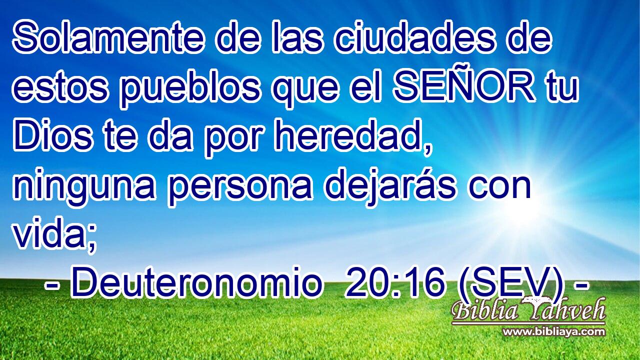 Solamente de las ciudades de estos pueblos que el SEÑOR tu Dios te da por heredad, ninguna persona dejarás con vida;