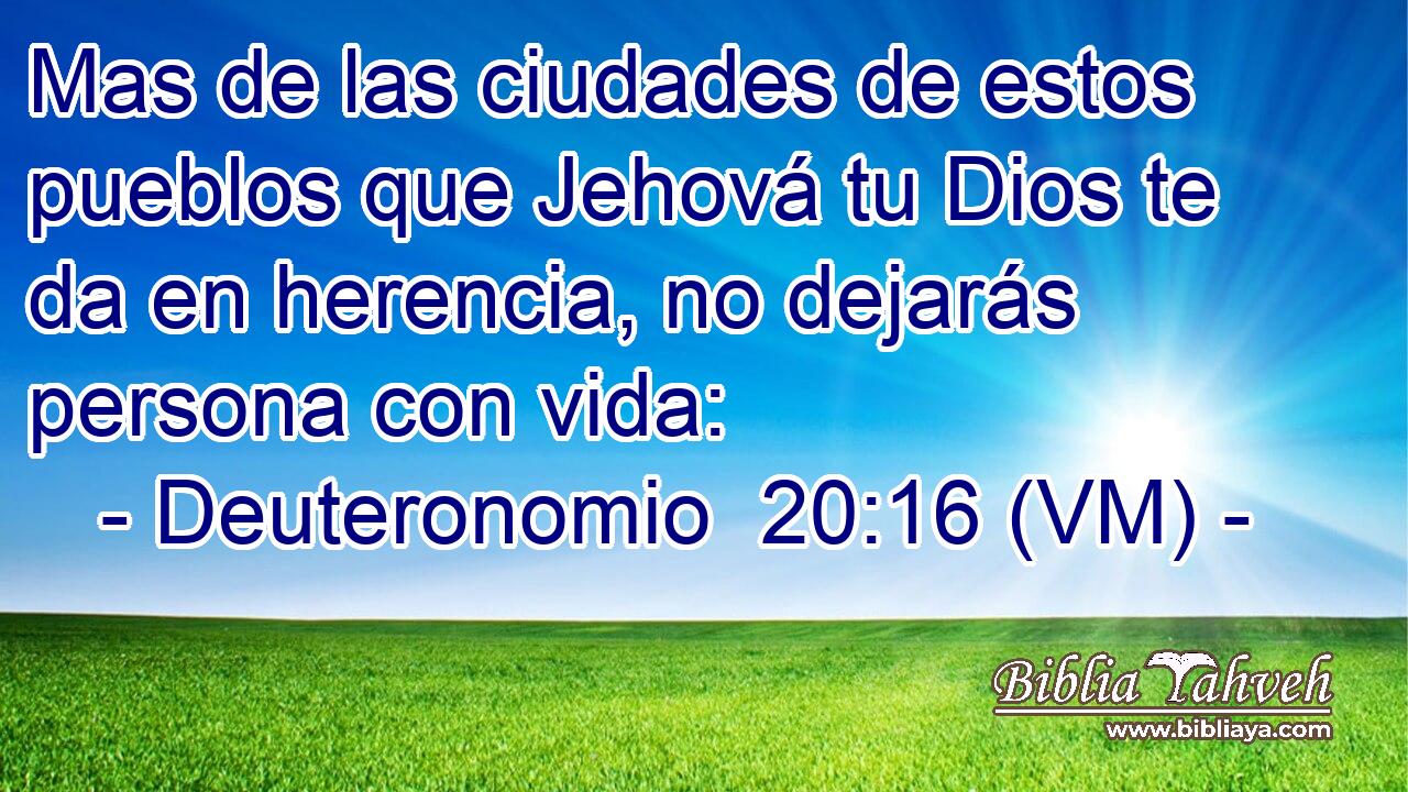  Mas de las ciudades de estos pueblos que Jehová tu Dios te da en herencia, no dejarás persona con vida: 