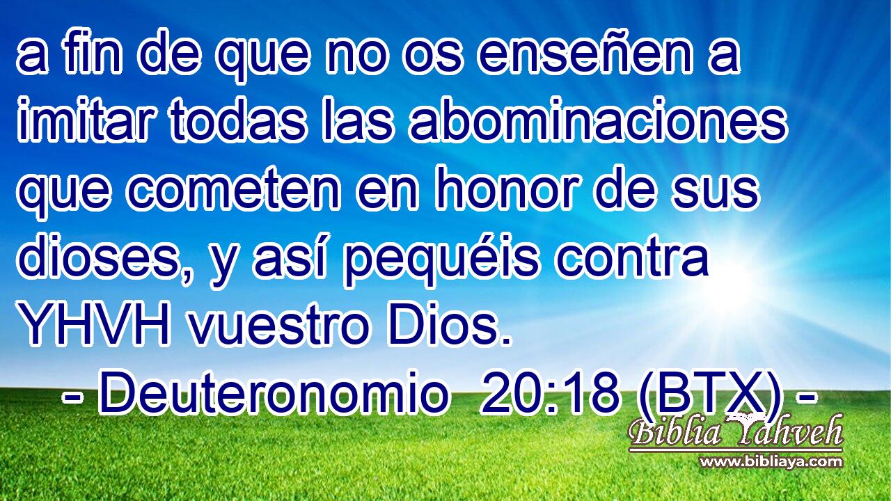 a fin de que no os enseñen a imitar todas las abominaciones que cometen en honor de sus dioses, y así pequéis contra YHVH vuestro Dios.