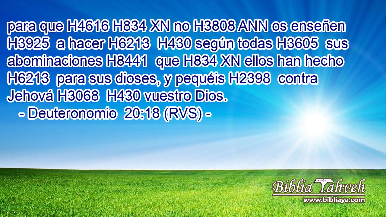 para que H4616 H834 XN no H3808 ANN os enseñen H3925  a hacer H6213  H430 según todas H3605  sus abominaciones H8441  que H834 XN ellos han hecho H6213  para sus dioses, y pequéis H2398  contra Jehová H3068  H430 vuestro Dios. 