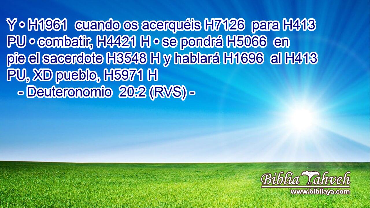 Y • H1961  cuando os acerquéis H7126  para H413 PU • combatir, H4421 H • se pondrá H5066  en pie el sacerdote H3548 H y hablará H1696  al H413 PU, XD pueblo, H5971 H 