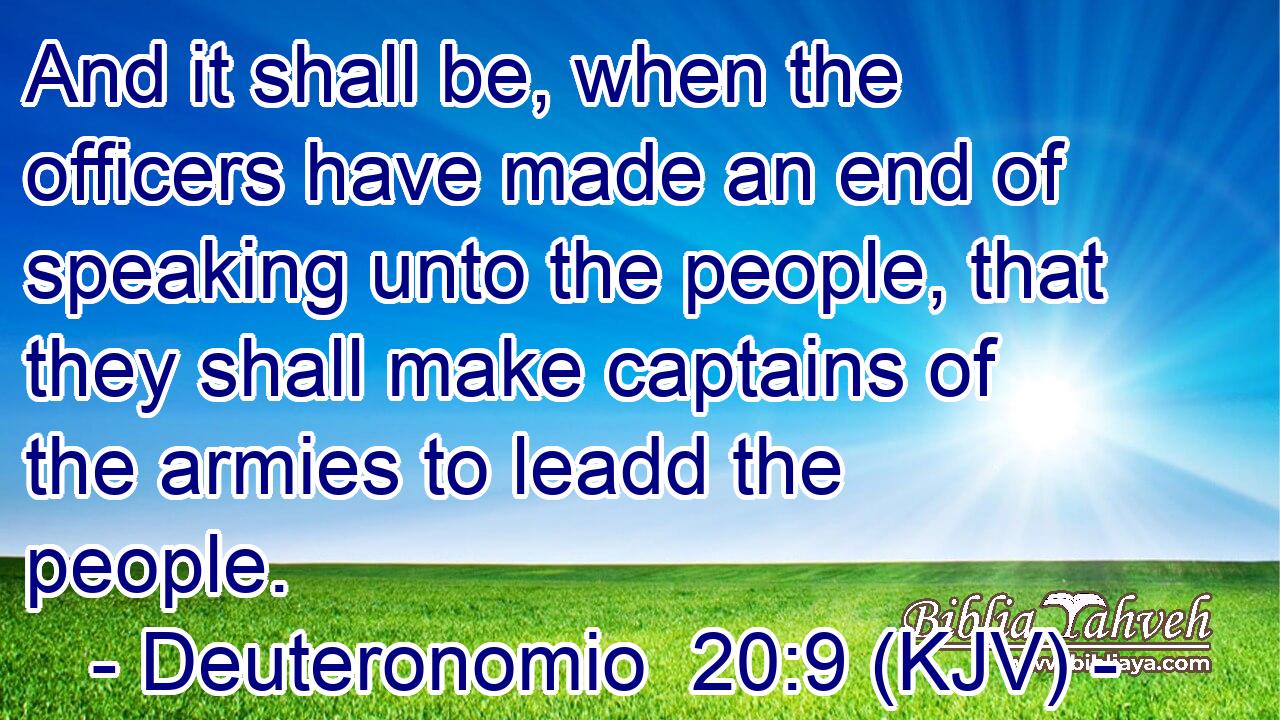 And it shall be, when the officers have made an end of speaking unto the people, that they shall make captains of the armies to leadd the people.