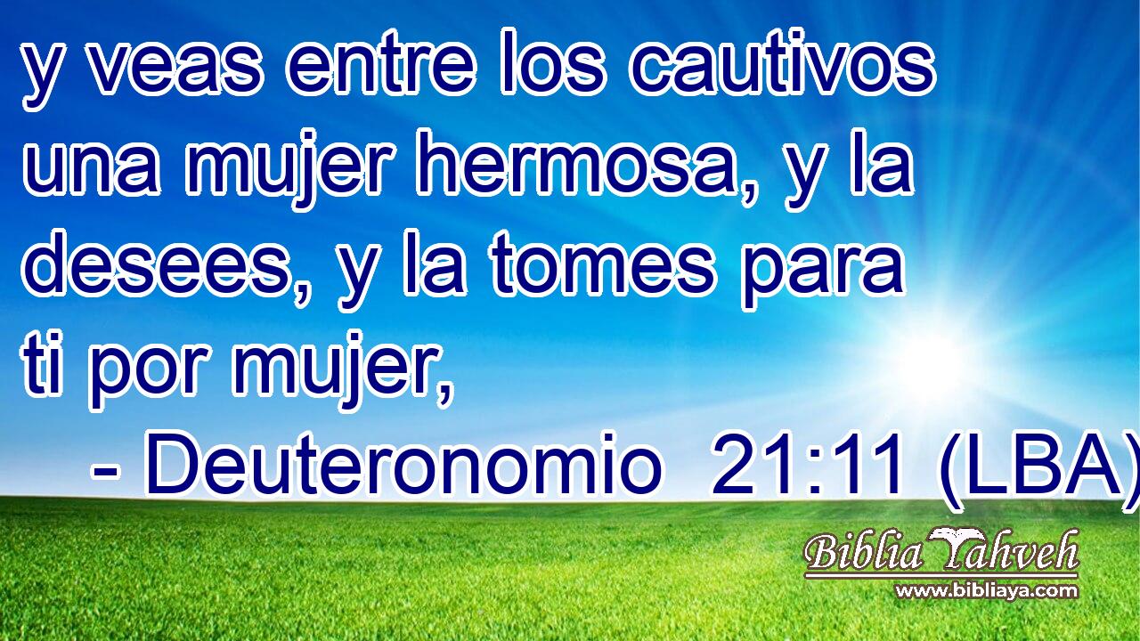 y veas entre los cautivos una mujer hermosa, y la desees, y la tomes para ti por mujer,