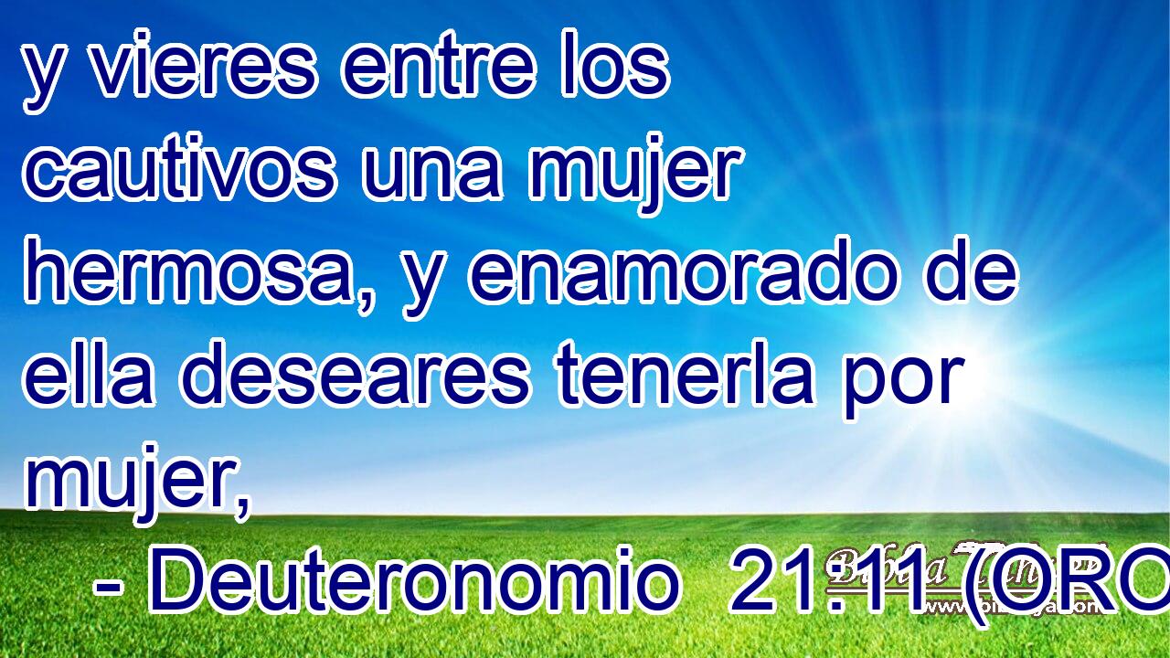  y vieres entre los cautivos una mujer hermosa, y enamorado de ella deseares tenerla por mujer, 