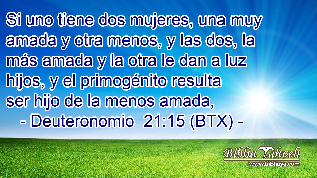 Si uno tiene dos mujeres, una muy amada y otra menos, y las dos, la más amada y la otra le dan a luz hijos, y el primogénito resulta ser hijo de la menos amada,