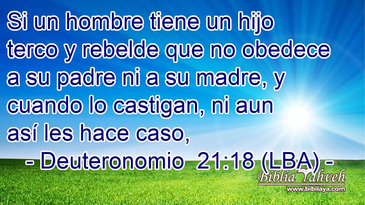 Si un hombre tiene un hijo terco y rebelde que no obedece a su padre ni a su madre, y cuando lo castigan, ni aun así les hace caso,