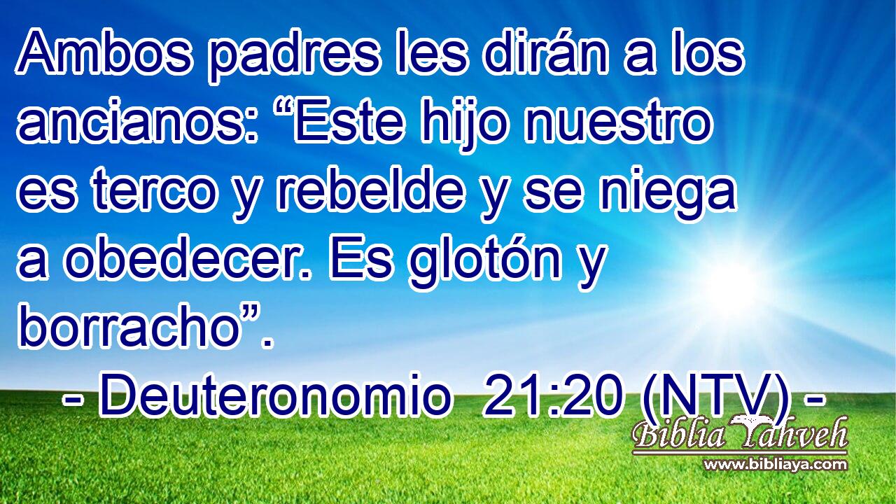 Ambos padres les dirán a los ancianos: “Este hijo nuestro es terco y rebelde y se niega a obedecer. Es glotón y borracho”.