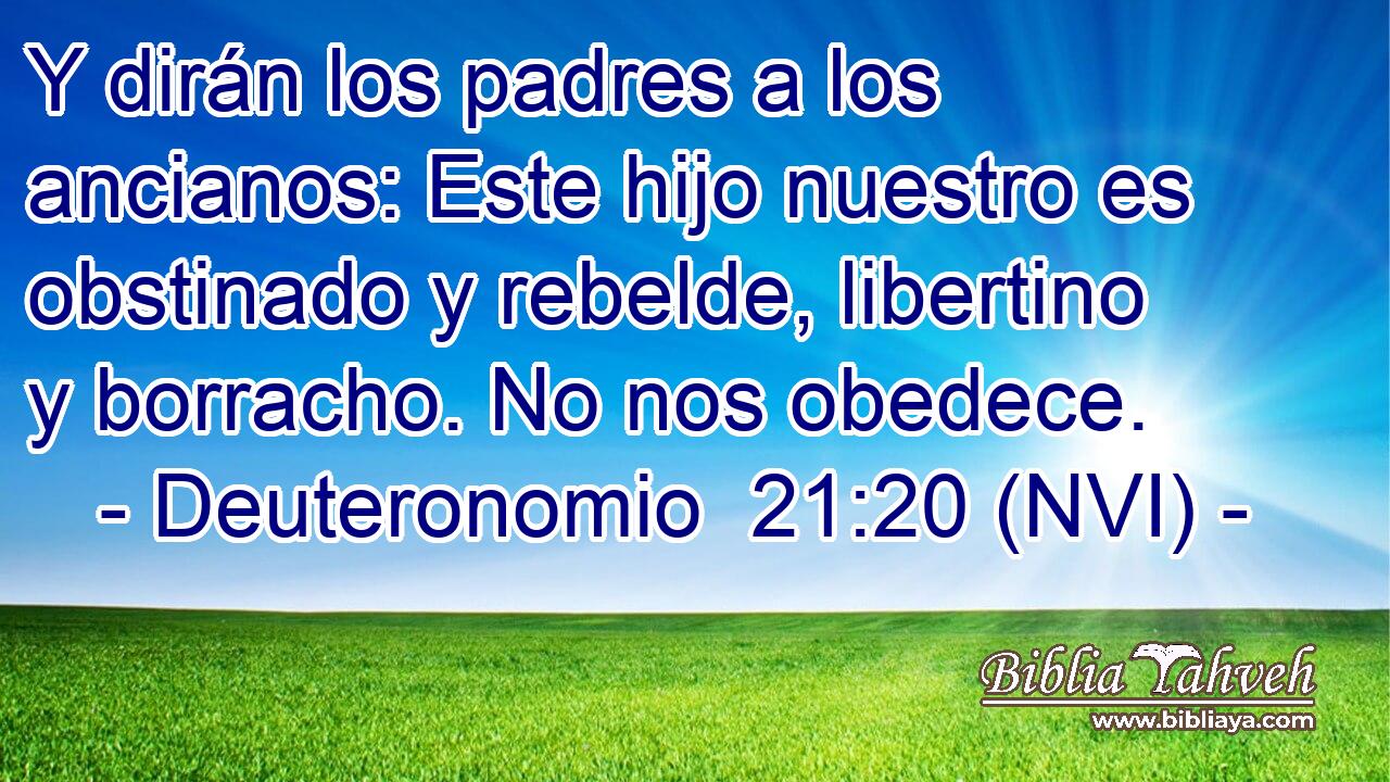  Y dirán los padres a los ancianos: Este hijo nuestro es obstinado y rebelde, libertino y borracho. No nos obedece. 
