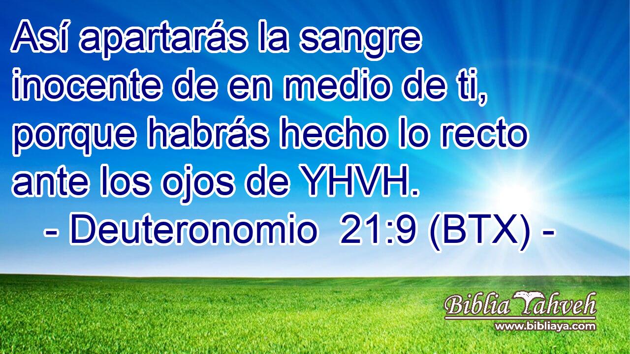 Así apartarás la sangre inocente de en medio de ti, porque habrás hecho lo recto ante los ojos de YHVH.