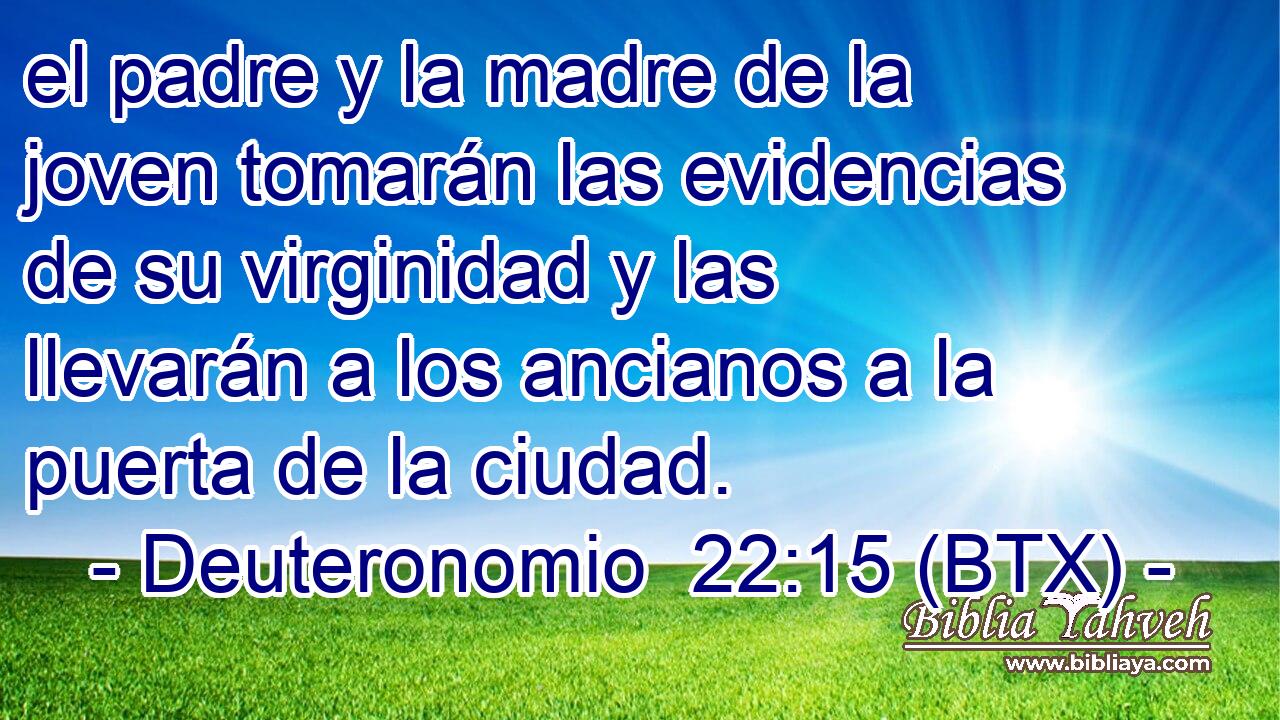 el padre y la madre de la joven tomarán las evidencias de su virginidad y las llevarán a los ancianos a la puerta de la ciudad.