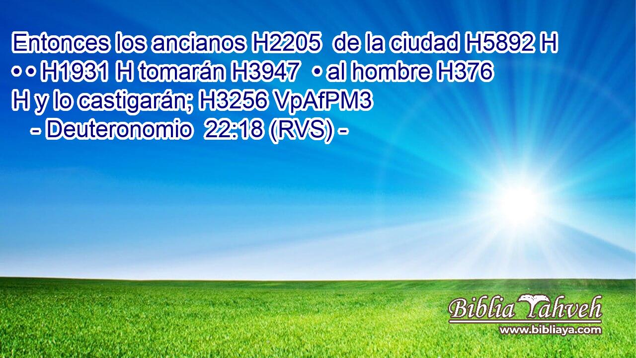 Entonces los ancianos H2205  de la ciudad H5892 H • • H1931 H tomarán H3947  • al hombre H376 H y lo castigarán; H3256 VpAfPM3 