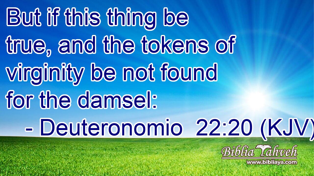But if this thing be true, and the tokens of virginity be not found for the damsel: