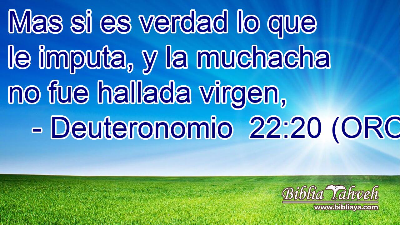  Mas si es verdad lo que le imputa, y la muchacha no fue hallada virgen, 