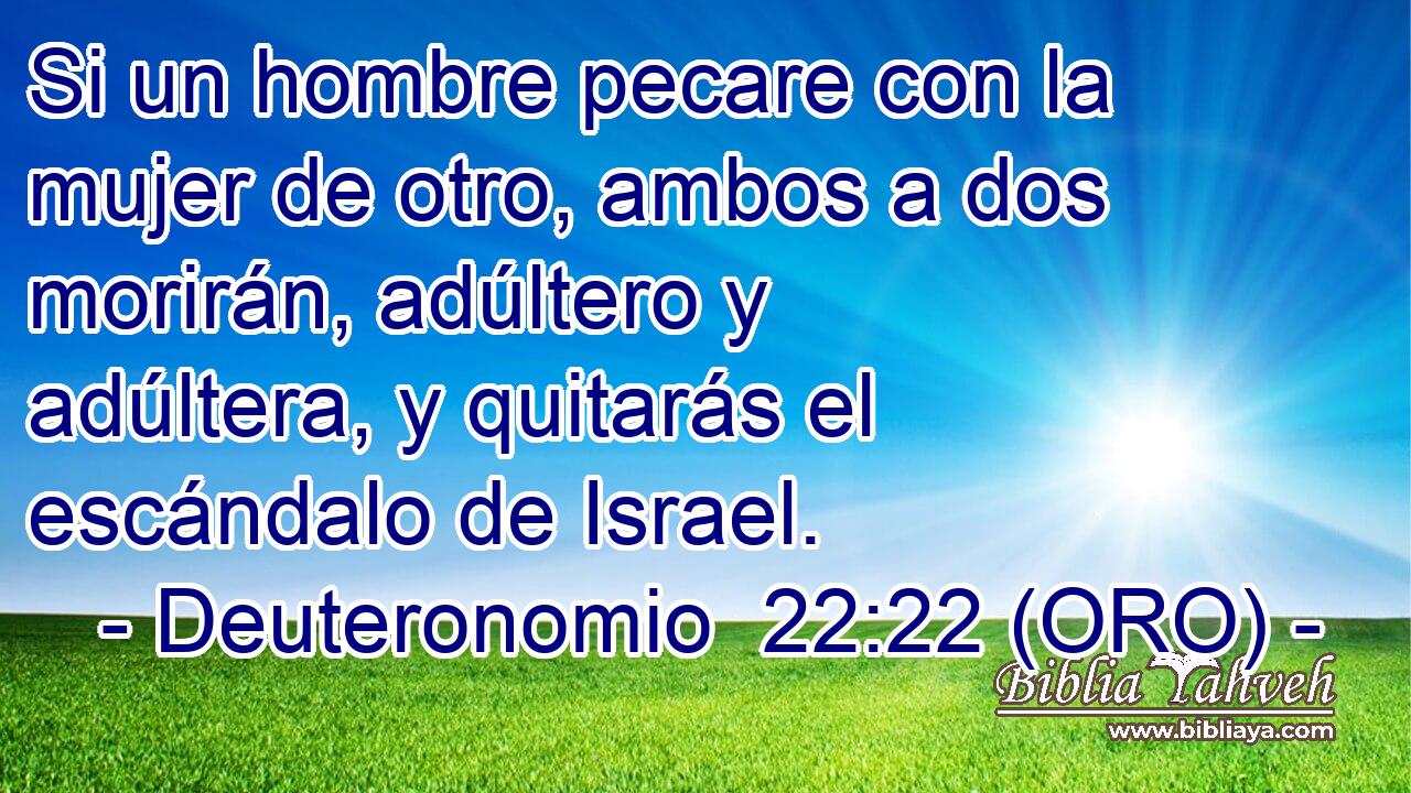  Si un hombre pecare con la mujer de otro, ambos a dos morirán, adúltero y adúltera, y quitarás el escándalo de Israel. 