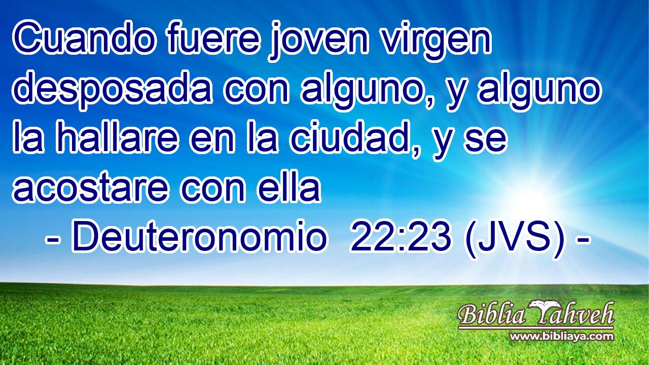 Cuando fuere joven virgen desposada con alguno, y alguno la hallare en la ciudad, y se acostare con ella