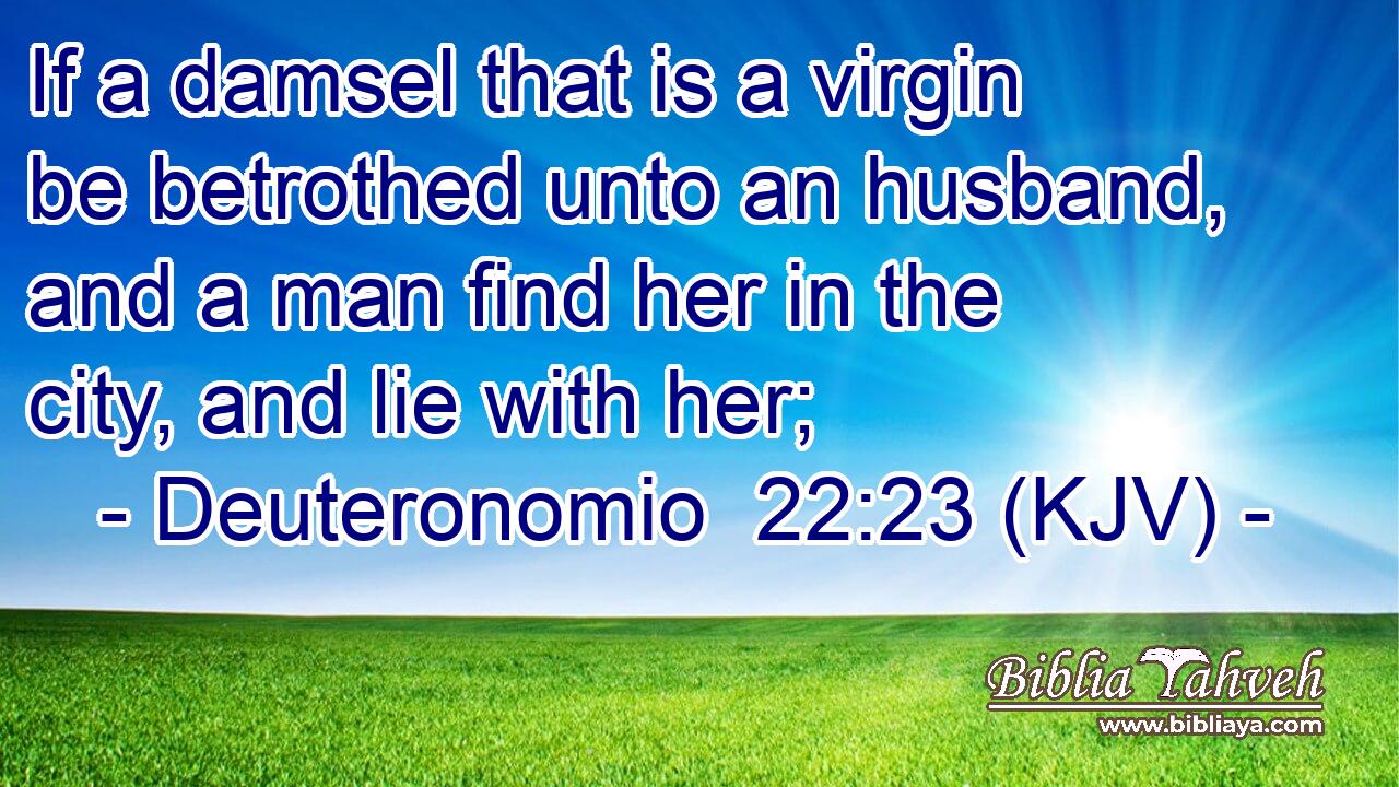 If a damsel that is a virgin be betrothed unto an husband, and a man find her in the city, and lie with her;