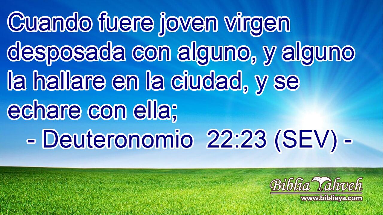 Cuando fuere joven virgen desposada con alguno, y alguno la hallare en la ciudad, y se echare con ella;