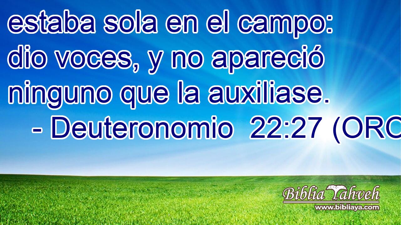  estaba sola en el campo: dio voces, y no apareció ninguno que la auxiliase. 
